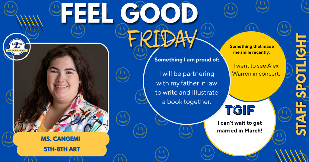 A graphic spotlighting staff for a "Feel Good Friday" spotlights Ms. Cangemi (5th-8th Art). The spotlight notes Something I am proud of "I will be partnering with my father in law to write and illustrate a book together", Something that made me smile recently: "I went to see Alex Warren in concert" and TGIF I can't wait to: "get married in March." The background is blue with gold smiley faces and the Lawton Middle School logo.