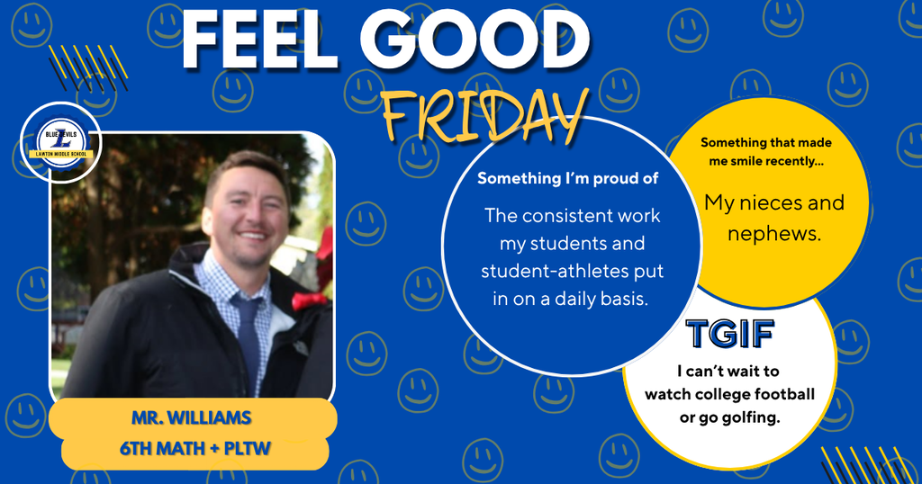 A graphic spotlighting staff for a "Feel Good Friday" spotlights Mr. Williams (6th Math + PLTW). The spotlight notes Something I am proud of, Something that made me smile recently, and something they can't wait to do this weekend " The background is blue with gold smiley faces and the Lawton Middle School logo.