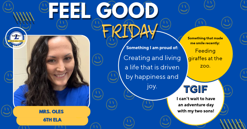 A graphic spotlighting staff for a "Feel Good Friday" spotlights Mrs. Oles (6th). The spotlight notes Something I am proud of "Creating and living a life that is driven by happiness and joy", Something that made me smile recently: "Feeding giraffes at the zoo" and TGIF I can't wait to: "have an adventure day with my two sons!." The background is blue with gold smiley faces and the Lawton Middle School logo.