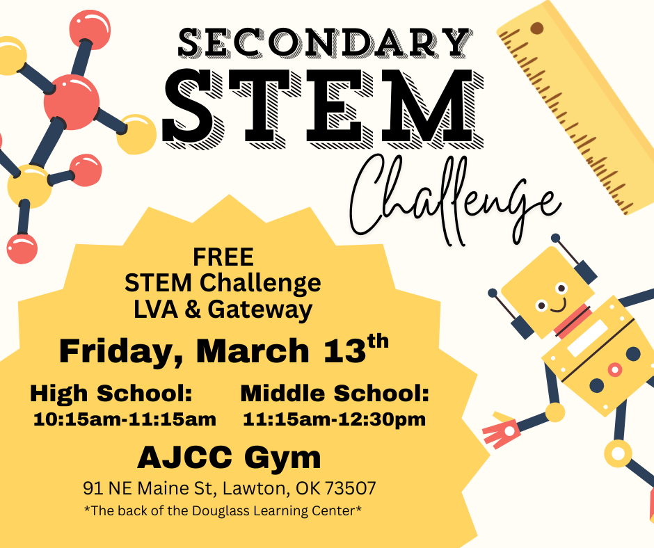 Flyer for the Secondary STEM Challenge. Dates: Friday, March 13. Times: High school 10:15am-11:15am, middle school 11:15am-12:30pm. Location: AJCC Gym, 91 NE Maine St, Lawton, OK 73507.