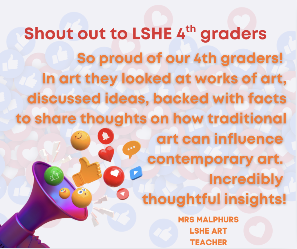 Shout out to LSHE 4th graders So proud of our 4th graders! In art they looked at works of art, discussed ideas, backed with facts to share thoughts on how traditional art can influence contemporary art. Incredibly thoughtful insights!