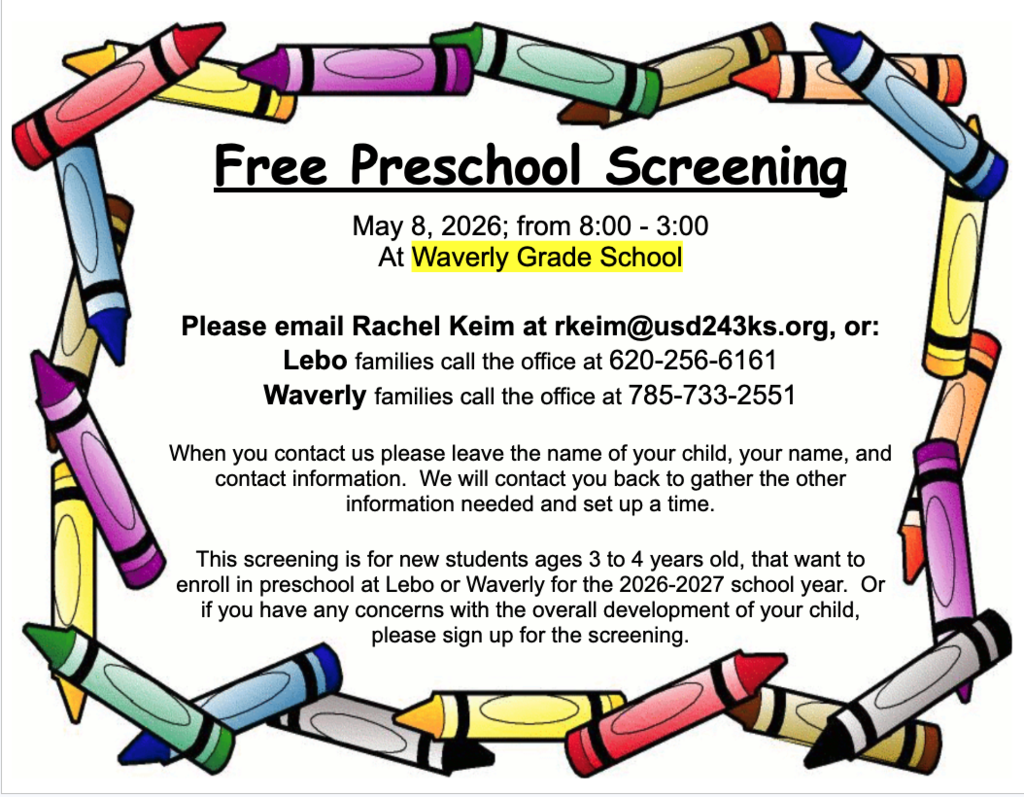 Free Preschool Screening on May 8 (8:00–3:00) at Waverly Grade School for new 3–4-year-olds enrolling at Lebo or Waverly—or if you have any developmental concerns—email Rachel Keim at rkeim@usd243ks.org or call the elementary offices to sign up today!
