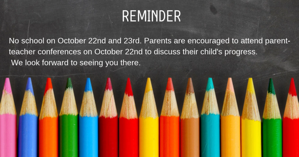 Reminder: No school on October 22-23. October 22 is parent teacher conferences.
