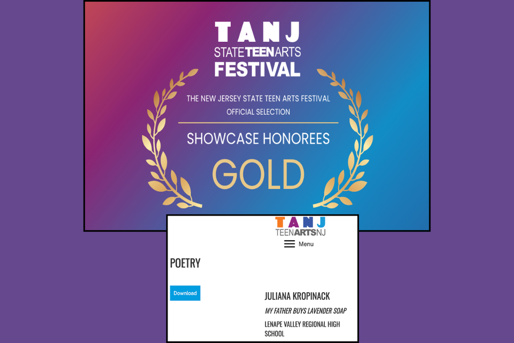 Image 1: New Jersey State Teen Arts Festival graphic announcing the 2026 Showcase Honorees Gold official selection. Image 2: Teen Arts NJ 2026 Gold Showcase Honorees webpage showing Juliana Kropinack of Lenape Valley Regional High School as the Poetry honoree for her poem, “My Father Buys Lavender Soap.”