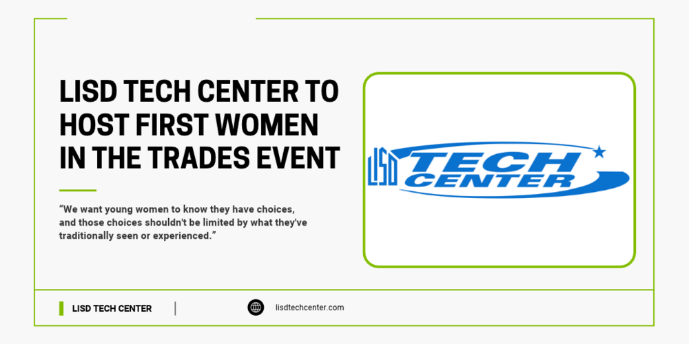 Graphic announcing the LISD TECH Center’s first Women in the Trades event. A quote reads, “We want young women to know they have choices, and those choices shouldn't be limited by what they've traditionally seen or experienced.” The LISD TECH Center logo appears on the right, with green accents throughout the design.