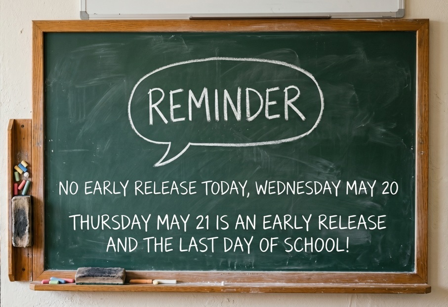 A photograph of a dark green school chalkboard with a wooden frame, hanging on a classroom wall. In the center, a white chalk-drawn speech bubble has the word "REMINDER" written inside in capital letters. Below the bubble, in clean white chalk lettering, it says: "NO EARLY RELEASE TODAY, WEDNESDAY MAY 20. THURSDAY MAY 21  IS AN EARLY RELEASE AND THE LAST DAY OF SCHOOL!"". 