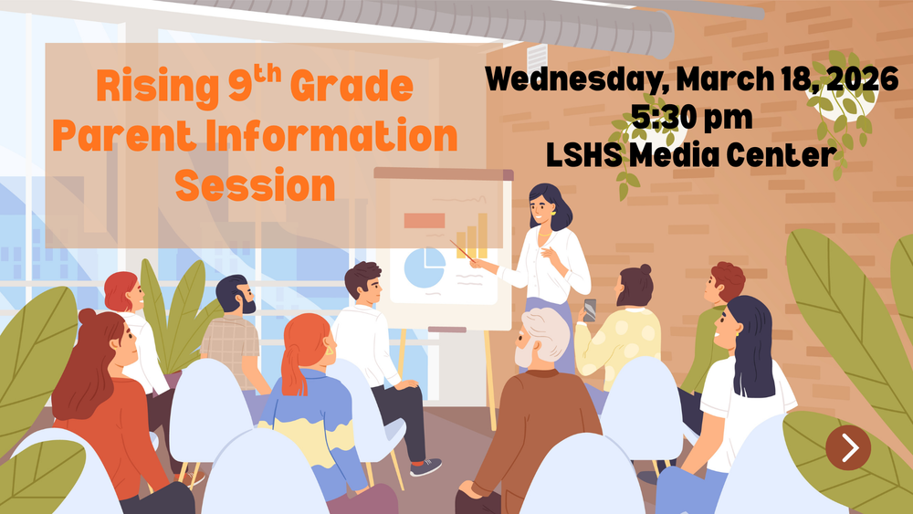 Rising Freshmen Orientation Information for parents on Wednesday, March 18th, 2026 at 5:30 pm in the LSHS Media Center.