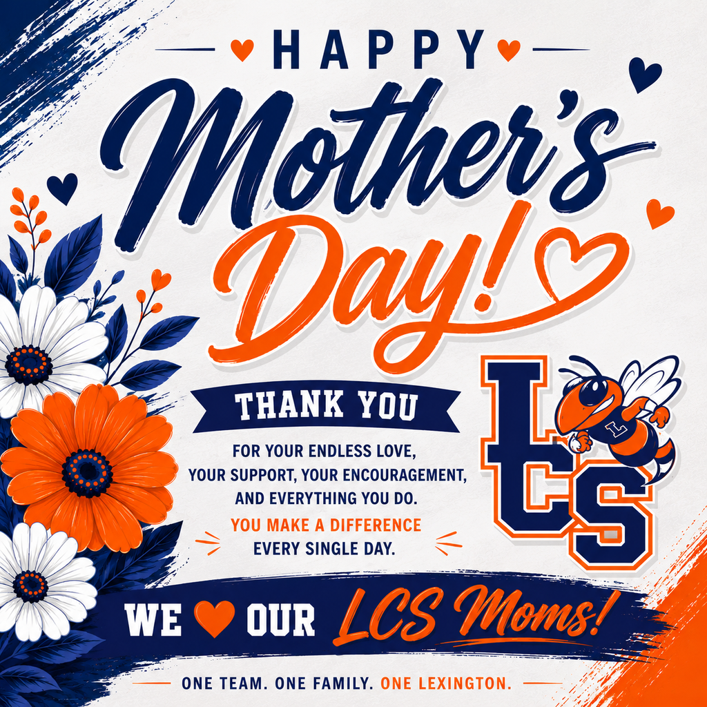 Graphic with a white background featuring navy blue and orange Mother’s Day text and floral accents in Lexington City Schools colors. The design includes the LCS logo with the Yellow Jacket mascot and reads “Happy Mother’s Day,” “Thank You,” and “We Love Our LCS Moms!” with a message thanking mothers for their love, support, and encouragement.
