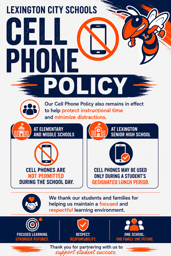Lexington City Schools’ Cell Phone Policy: Phones are not permitted during the school day at elementary and middle schools. High school students may use phones only during lunch.