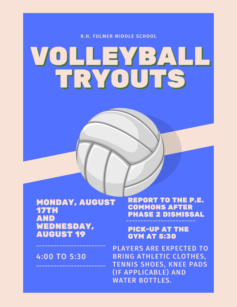 Volleyball tryouts flyer for Fulmer Middle School held on Monday, August 17 and Wednesday, August 19 from 4:00 to 5:30. Report to the PE Commons after phase 2 dismissal. Pick-up at the gym at 5:30. Players are expected to bring athletic clothes, tennis shoes, knee pads (if applicable) and water bottles.