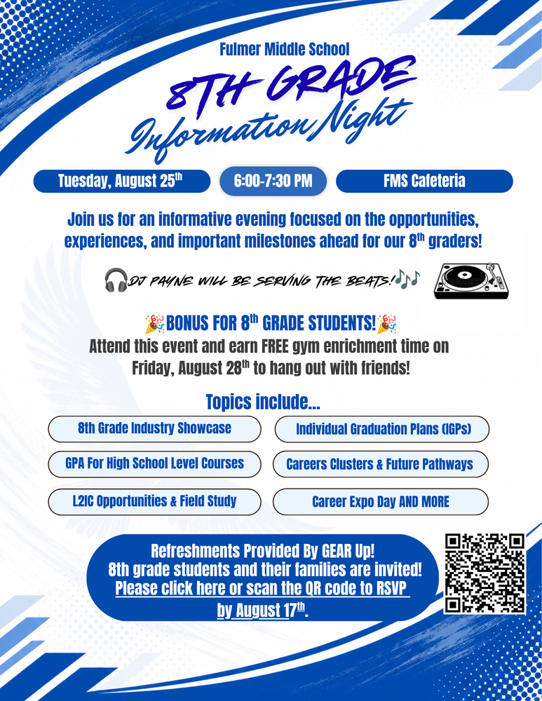 8th Grade Information Night is held in the FMS Cafeteria on August 25th from 6:00 to 7:30 PM. Information related to students' 8th grade year will be shared. A QR code is shown to scan to RSVP. Refreshments will be provided along with a DJ for music.