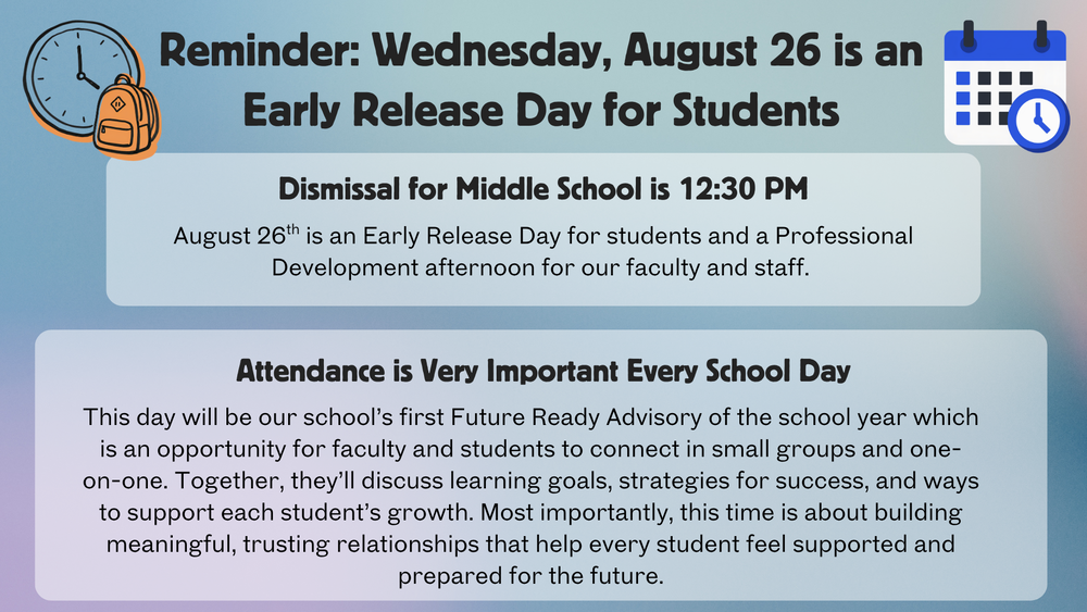 Reminder: Wednesday, August 26th is an Early Release Day for students with dismissal at 12:30 PM. It is also a Professional Development afternoon for faculty and staff. Information is also presented about this being the first Future Ready Advisory of the school year for students and faculty to meet in small groups to discuss learning, growth, and strategies for success.