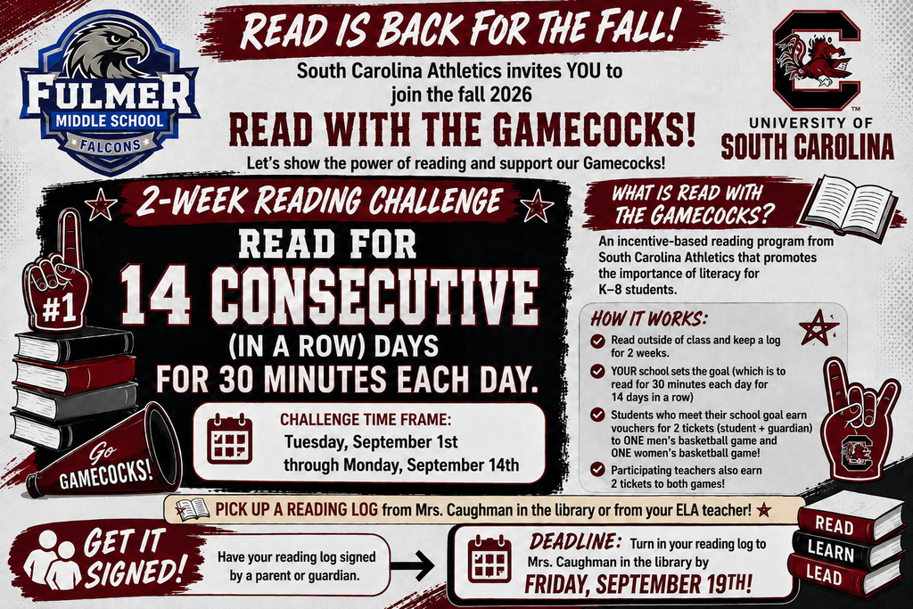 Information in the image is related to the Read with the Gamecocks reading challenge that Fulmer is once again participating in. The reading challenge begins on September 1st and runs through September 14th and it is to read for 30 minutes each day for 14 consecutive days. Students are to pick up a reading log from their ELA teacher or Mrs. Caughman. They need to get signed and turn in the reading log to Mrs. Caughman no later than Friday, September 19th.