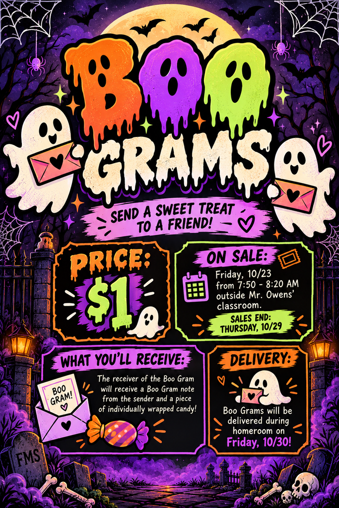 Boo Grams flyer about sending a sweet treat to a friend. Price is $1. They will go on sale Friday, October 23 from 7:50 Am to 8:20. They will be sold near Mr. Owens' classroom. Sales end Thursday, October 29th. What you'll receive is a handwritten note and a candy item. Boo grams will be delivered during homeroom on Friday, October 30.