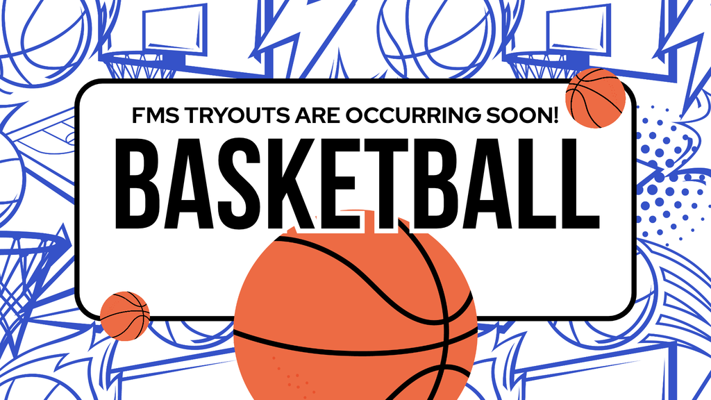FMS Tryouts are occurring soon! is written in black letters at the top of the flyer announcement. Below that in large bold black letters is the word Basketball in all capital letters. The background has sketches of basketball goals and basketballs and lightning bolts in blue. There are three orange basketball images around the words.