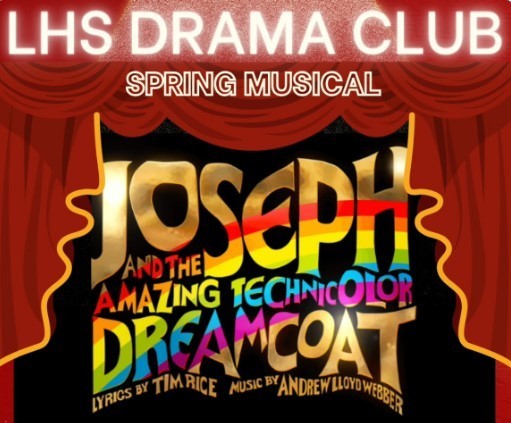 LHS Drama Club Spring Musical  "Joseph and the Amazing Technicolor Dreamcoat" Lyrics by Tim Rice and Music by Andrew Lloyd Webber