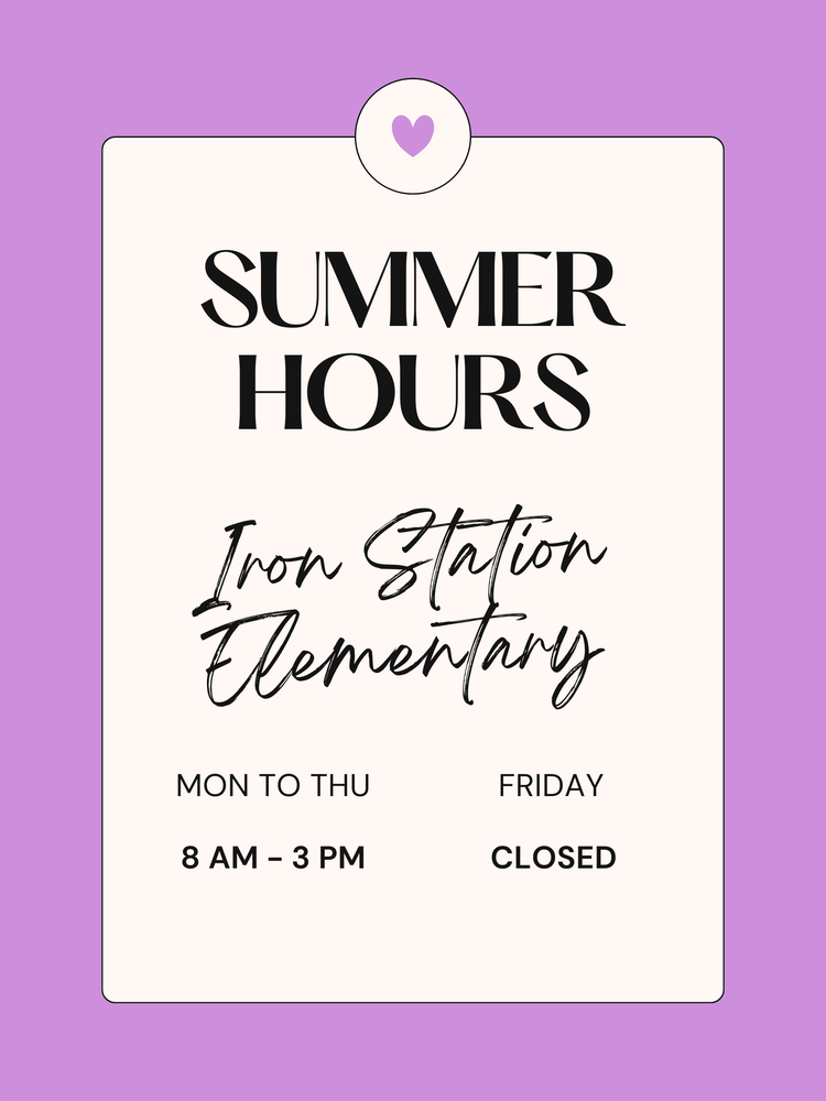 Summer Hours, Iron Station Elementary. Monday to Thursday 8 AM to 3 PM. Friday Closed.