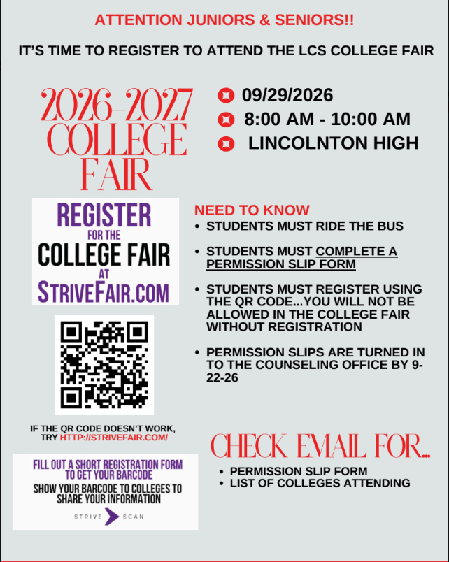 "ATTENTION JUNIORS & SENIORS!! IT'S TIME TO REGISTER TO ATTEND THE LCS COLLEGE FAIR." Details: 2026-2027 College Fair, Date: 09/29/2026, Time: 8:00 AM - 10:00 AM, Location: LINCOLNTON HIGH. Section 1: "REGISTER FOR THE COLLEGE FAIR AT StriveFair.COM" includes a QR code and instructions: "IF THE QR CODE DOESN'T WORK, TRY HTTP://STRIVEFAIR.COM/". Additional note: "FILL OUT A SHORT REGISTRATION FORM TO GET YOUR BARCODE. SHOW YOUR BARCODE TO COLLEGES TO SHARE YOUR INFORMATION. STRIVE SCAN." Section 2: "NEED TO KNOW: * STUDENTS MUST RIDE THE BUS * STUDENTS MUST COMPLETE A PERMISSION SLIP FORM * STUDENTS MUST REGISTER USING THE QR CODE...YOU WILL NOT BE ALLOWED IN THE COLLEGE FAIR WITHOUT REGISTRATION * PERMISSION SLIPS ARE TURNED IN TO THE COUNSELING OFFICE BY 9-22-26". Section 3: "CHECK EMAIL FOR... * PERMISSION SLIP FORM * LIST OF COLLEGES ATTENDING".