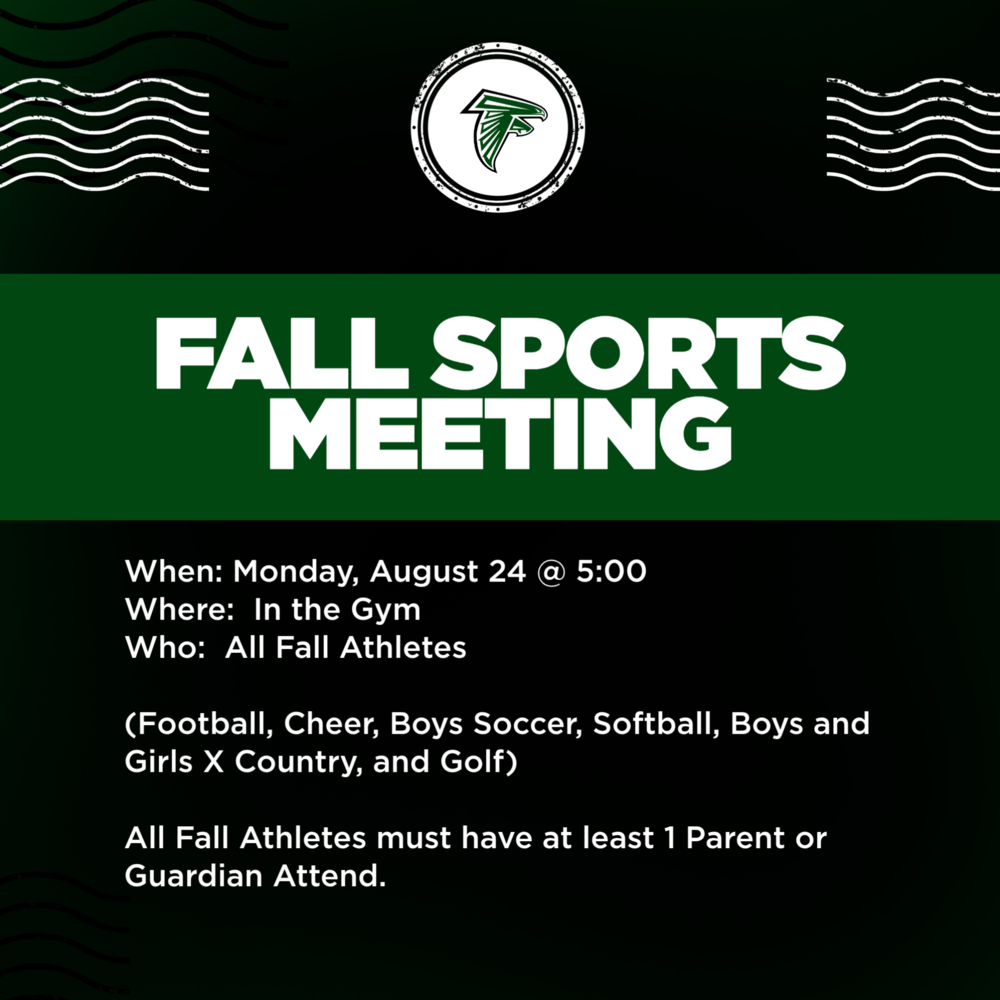 An informational graphic with a dark green and black background featuring a school logo with a falcon head at the top center. Bold white text in a green banner reads "FALL SPORTS MEETING". Below the banner, the text outlines event details: When: Monday, August 24 @ 5:00 Where: In the Gym Who: All Fall Athletes (Football, Cheer, Boys Soccer, Softball, Boys and Girls X Country, and Golf) Requirement: All Fall Athletes must have at least 1 Parent or Guardian Attend.