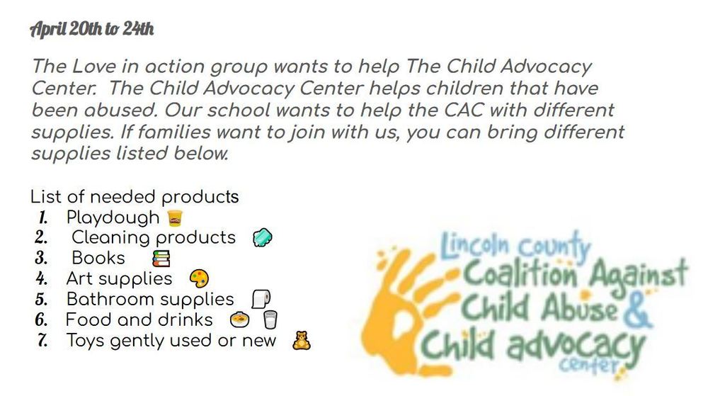 “Infographic announcing a donation drive from April 20th to 24th to support the Child Advocacy Center. The message explains that the Love in Action group and the school are collecting supplies to help children who have experienced abuse. Families are invited to contribute. A list of needed items includes: playdough, cleaning products, books, art supplies, bathroom supplies, food and drinks, and gently used or new toys. The image also includes the Lincoln County Coalition Against Child Abuse and Child Advocacy Center logo with a handprint graphic.