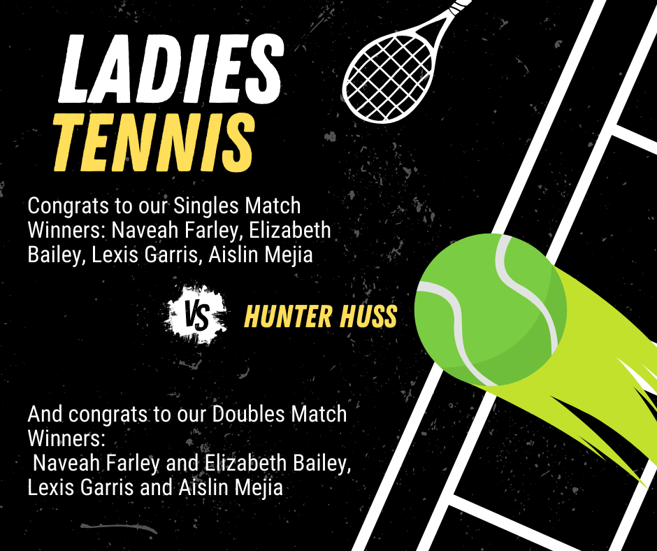 Congratulations to our Ladies Tennis team for their wins over Hunter Huss.  Shout out to Naveah, Elizabeth , Lexis and Aislin!
