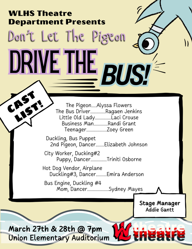The WLHS Theatre Department is proud to announce the cast list for their upcoming spring musical, Don't Let the Pigeon Drive the Bus. Based on author Mo Willems' wildly funny Caldecott Award-winning children's book, this super sassy, toe-tappin' musical is fun for all ages. Join our group of incredibly talented students for public performances on March 27th and 28th at the Union Elementary Auditorium. More exciting news to follow soon as the Theatre Design and Tech students form their production departments and begin the design and build process! See you at the theatre! #TheatreSkillsAreLifeSkills #WestIsBest #StudentLeadershipRocks!