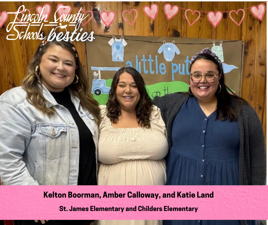 Three adults stand side by side, smiling at the camera in front of a wooden wall and a decorated bulletin board with baby clothing cutouts and the words “a little putt” visible. The person on the left wears a light denim jacket over a dark top, the person in the middle wears a light-colored dress, and the person on the right wears a blue dress with a dark cardigan and glasses. Heart graphics and the text “Lincoln County Schools besties” appear across the top. A pink banner at the bottom reads “Kelton Boorman, Amber Calloway, and Katie Land” and “St. James Elementary and Childers Elementary.”