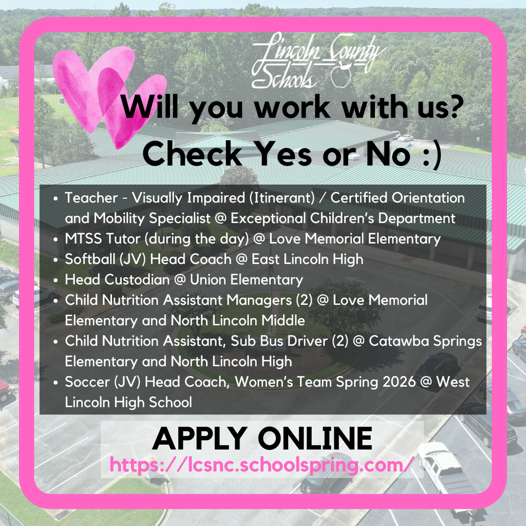 Graphic with a bright pink border over an aerial photo of a Lincoln County Schools building. Text reads: “Will you work with us? Check Yes or No.” Job openings listed include Teacher – Visually Impaired/Certified Orientation & Mobility Specialist at the Exceptional Children’s Department; MTSS Tutor at Love Memorial Elementary; JV Softball Head Coach at East Lincoln High; Head Custodian at Union Elementary; Child Nutrition Assistant Managers at Love Memorial Elementary and North Lincoln Middle; Child Nutrition Assistant/Sub Bus Drivers at Catawba Springs Elementary and North Lincoln High; and JV Women’s Soccer Head Coach at West Lincoln High School for Spring 2026. Bottom banner reads “Apply Online” with the web address lcsnc.schoolspring.com.