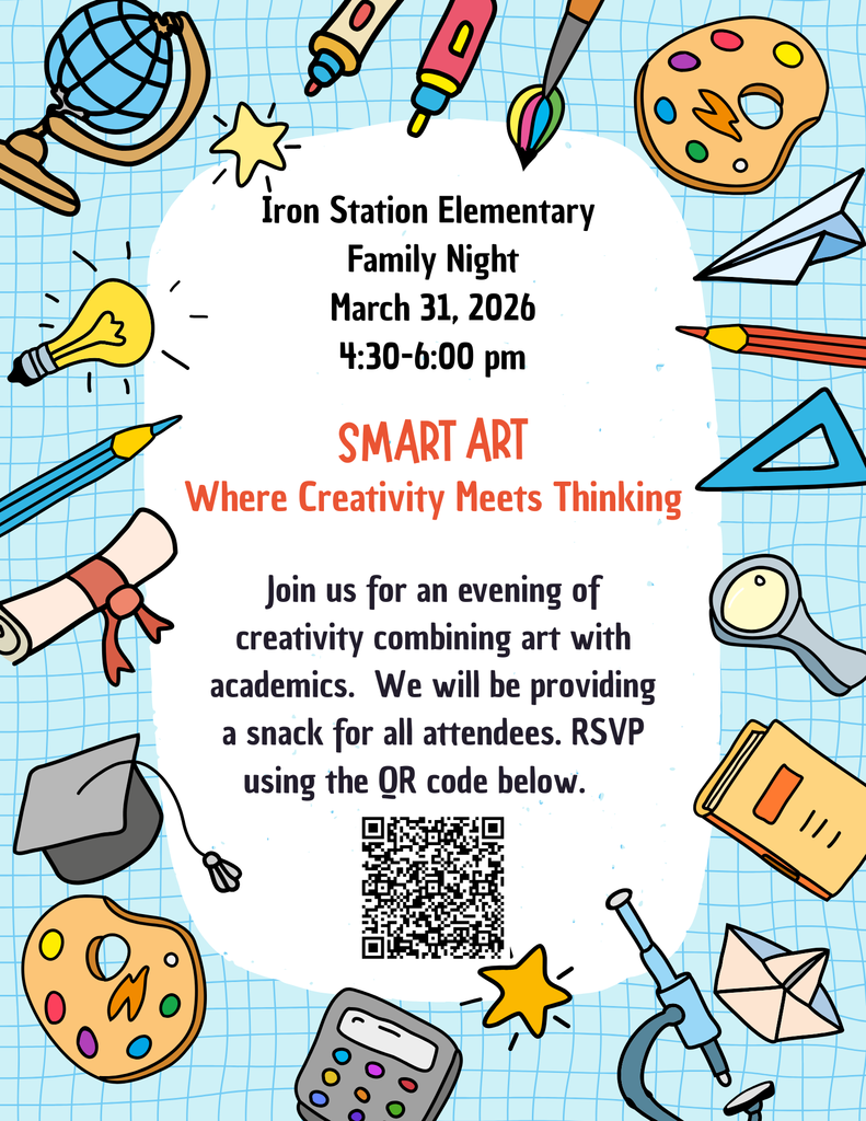 Iron Station Elementary Family Night March 31, 2026 4:30-6:00 pm. Smart Art Where Creativity Meets Thinking. Join us for an evening of creativity combining art with academics. We will be providing a snack for all attendees. RSVP using the QR code below.
