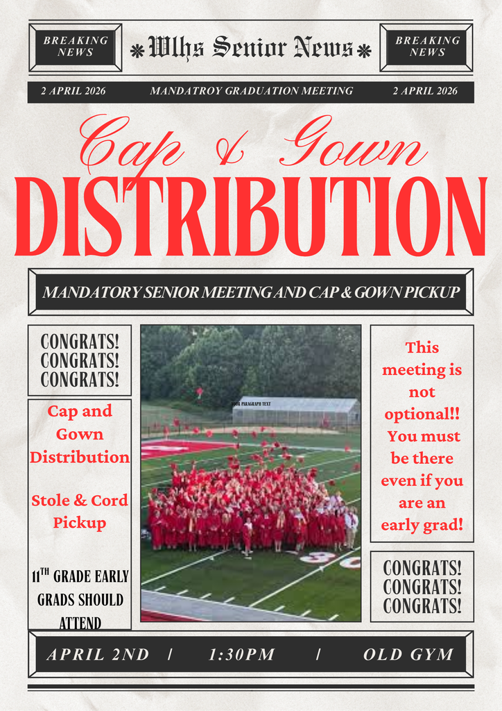 Mandatory WLHS Graduation Meeting and Cap & Gown Distribution: April 2nd, 1:30 PM, Old Gym. Attendance is required for all seniors and 11th grade early grads. You will receive your cap, gown, stoles, and cords. Please see Mrs. Natalie Beam if you have questions.