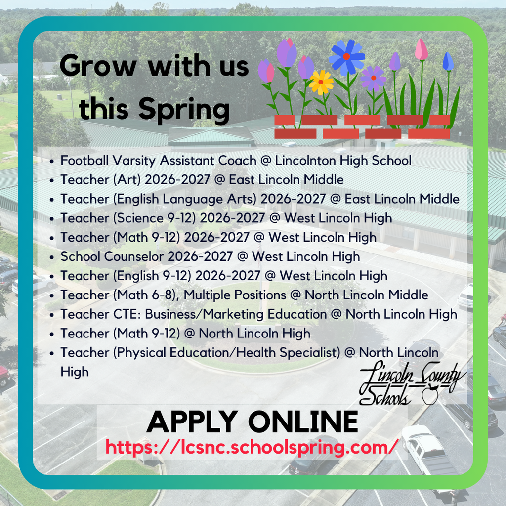 Graphic with a background aerial photo of a school campus. At the top, bold text reads “Grow with us this Spring” with illustrated flowers growing from a brick pattern. A list of job openings appears: Football Varsity Assistant Coach at Lincolnton High School; Teacher (Art) 2026–2027 at East Lincoln Middle; Teacher (English Language Arts) 2026–2027 at East Lincoln Middle; Teacher (Science 9–12) 2026–2027 at West Lincoln High; Teacher (Math 9–12) 2026–2027 at West Lincoln High; School Counselor 2026–2027 at West Lincoln High; Teacher (English 9–12) 2026–2027 at West Lincoln High; Teacher (Math 6–8), multiple positions at North Lincoln Middle; Teacher CTE: Business/Marketing Education at North Lincoln High; Teacher (Math 9–12) at North Lincoln High; Teacher (Physical Education/Health Specialist) at North Lincoln High. Bottom text reads “APPLY ONLINE https://lcsnc.schoolspring.com/” with the Lincoln County Schools logo.
