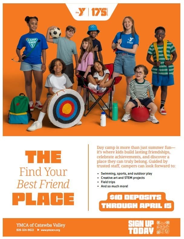 The image is a promotional flyer for YMCA of Catawba Valley day camps, featuring a vibrant orange background and a group of diverse children and staff members.
Visual Composition
The top half of the flyer shows seven children and one adult staff member posed with various summer camp items:
 * Activities Represented: A girl holds a bow for archery, a boy holds a soccer ball, and another child sits next to a large archery target. Other items include a colorful backpack, a red folding chair, a green water bottle, and a red exercise ball.
 * People: The group includes children of various ethnicities wearing casual summer clothes like t-shirts, shorts, and hats. One adult woman stands in the back wearing a blue "Y STAFF" t-shirt and denim shorts.
 * Logos: The YMCA logo and a "175 Anniversary" logo are positioned at the top center.
Text and Information
The bottom half of the flyer uses a clean white background with bold orange and teal text:
 * Main Headline: "THE Find Your Best Friend PLACE"
 * Description: A paragraph explains that day camp is a place for building friendships, celebrating achievements, and discovery.
 * Key Features: A bulleted list includes:
   * Swimming, sports, and outdoor play
   * Creative art and STEM projects
   * Field trips
   * And so much more!
 * Offer: A prominent orange call-out box states, "$10 DEPOSITS THROUGH APRIL 15."
 * Contact Info: The bottom footer provides the organization's name, phone number (828-324-9622), website (www.ymcacv.org), and a QR code with the call to "SIGN UP TODAY."
