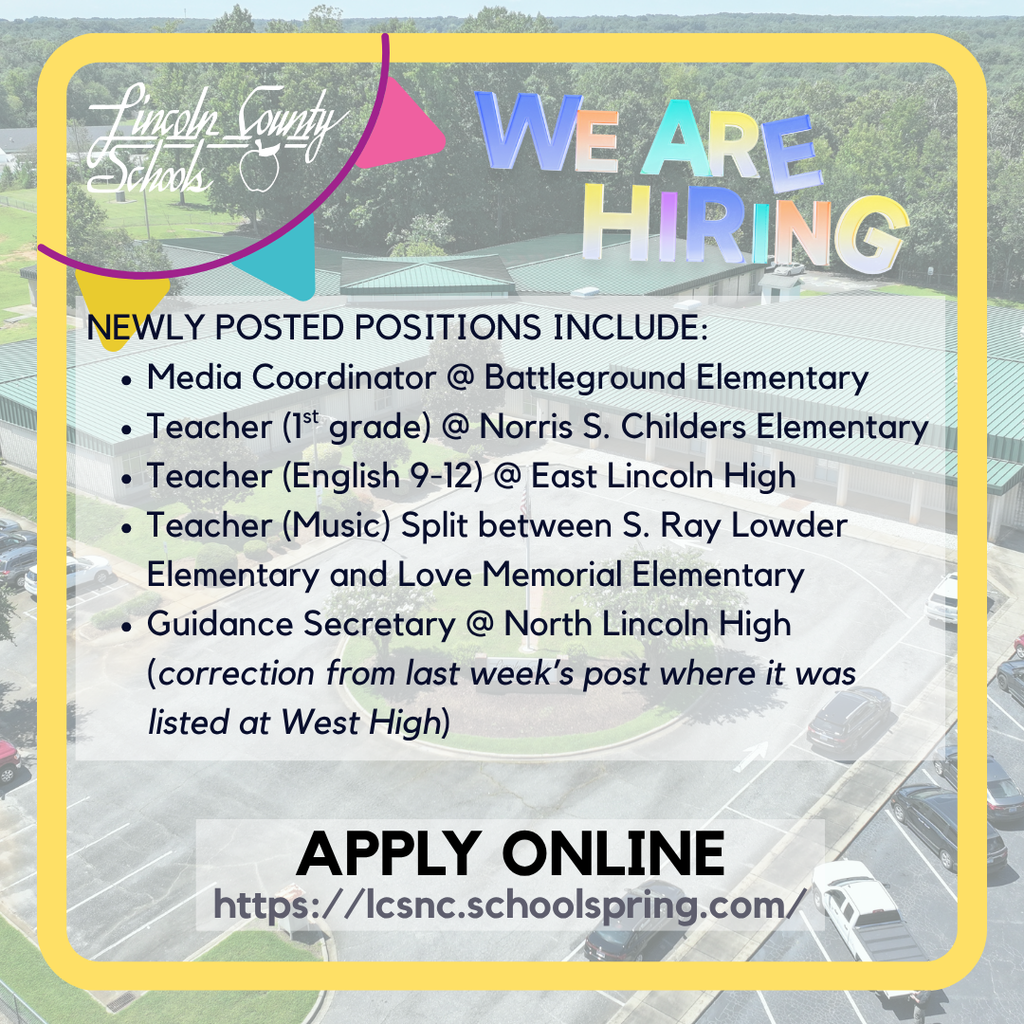 Graphic with aerial view of a school campus and Lincoln County Schools logo. Text reads “We Are Hiring.” Newly posted positions include: Media Coordinator at Battleground Elementary; Teacher (1st grade) at Norris S. Childers Elementary; Teacher (English 9–12) at East Lincoln High; Teacher (Music) split between S. Ray Lowder Elementary and Love Memorial Elementary; Guidance Secretary at North Lincoln High (correction from last week’s post where it was listed at West High). Bottom text reads “Apply Online” with link https://lcsnc.schoolspring.com/ .