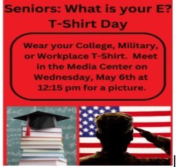 Seniors: What is your E? T-Shirt Day. Wear your College, Military, or Workplace T-Shirt. Meet in the Media Center on Wednesday, May 6th at 12:15 pm for a picture. Graphic includes two images at the bottom: a stack of books topped with a graduation cap in front of a chalkboard, and a silhouette of a person in military uniform saluting in front of the United States flag.