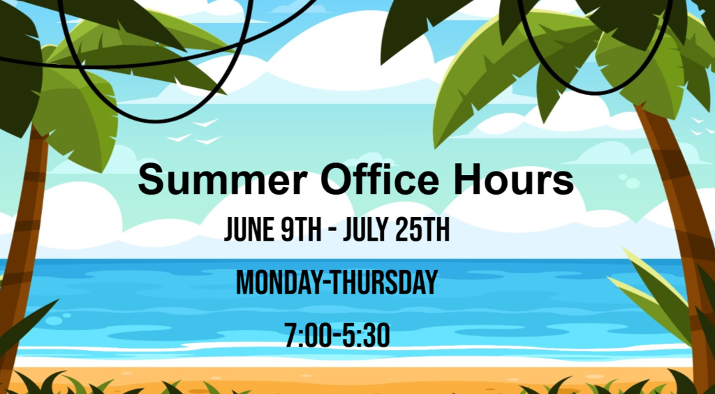 A beach scene with palm trees, a blue sky, and ocean. Text reads "Summer Office Hours: June 9th-July 25th, Monday-Thursday 7:00-5:30".