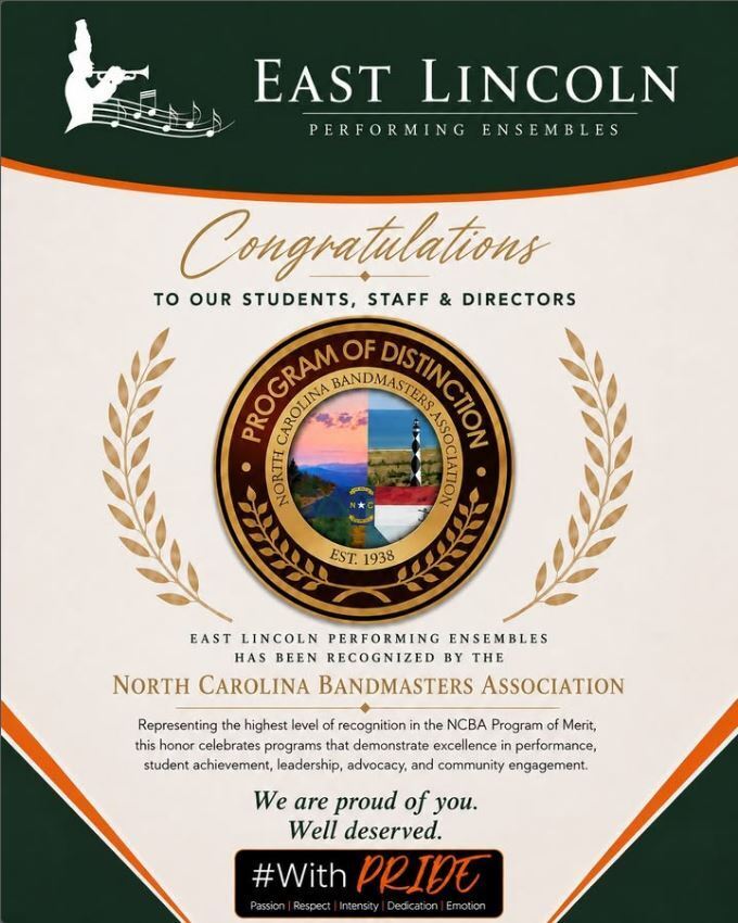 EAST LINCOLN PERFORMING ENSEMBLES  Congratulations  TO OUR STUDENTS, STAFF & DIRECTORS  PROGRAM OF DISTINCTION North Carolina Bandmasters Association EST. 1938  EAST LINCOLN PERFORMING ENSEMBLES HAS BEEN RECOGNIZED BY THE NORTH CAROLINA BANDMASTERS ASSOCIATION  Representing the highest level of recognition in the NCBA Program of Merit, this honor celebrates programs that demonstrate excellence in performance, student achievement, leadership, advocacy, and community engagement.  We are proud of you. Well deserved.  #With PRIDE  Passion | Respect | Intensity | Dedication | Emotion