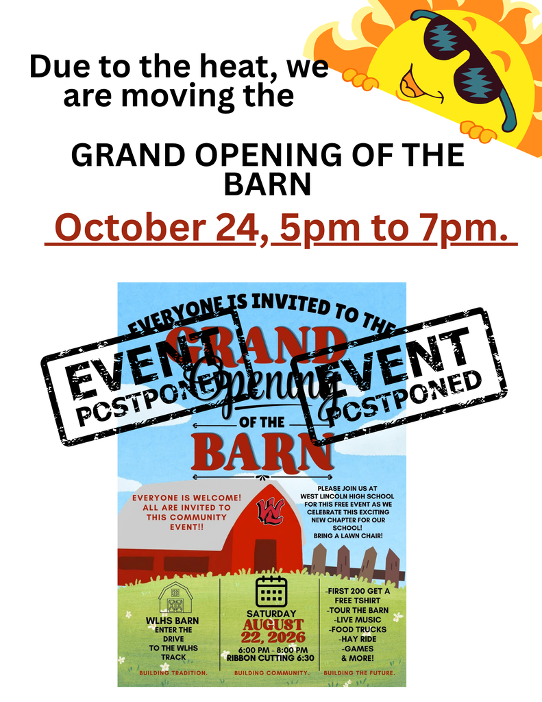 Flyer updating the date for an event. Text at top: "Due to the heat, we are moving the GRAND OPENING OF THE BARN October 24, 5pm to 7pm." Below is an image of the original flyer with two black "EVENT POSTPONED" stamps over it. Original flyer text: "EVERYONE IS INVITED TO THE GRAND OPENING OF THE BARN. EVERYONE IS WELCOME! ALL ARE INVITED TO THIS COMMUNITY EVENT!! WLHS BARN ENTER THE DRIVE TO THE WLHS TRACK. BUILDING TRADITION. SATURDAY AUGUST 22, 2026. 6:00 PM - 8:00 PM. RIBBON CUTTING 6:30. BUILDING COMMUNITY. PLEASE JOIN US AT WEST LINCOLN HIGH SCHOOL FOR THIS FREE EVENT AS WE CELEBRATE THIS EXCITING NEW CHAPTER FOR OUR SCHOOL! BRING A LAWN CHAIR! -FIRST 200 GET A FREE TSHIRT -TOUR THE BARN -LIVE MUSIC -FOOD TRUCKS -HAY RIDE -GAMES & MORE! BUILDING THE FUTURE." An illustration of a cartoon sun wearing sunglasses is in the top right corner.