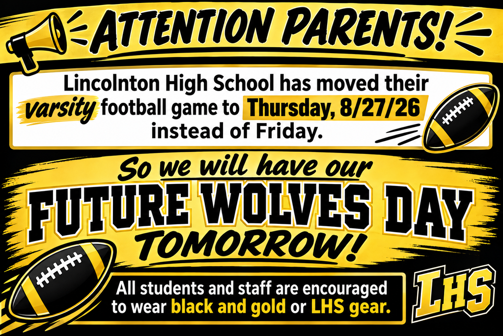 Lincolnton High School has moved its varsity football game to Thursday, August 27, 2026, instead of Friday. Because of the schedule change, S. Ray Lowder Elementary will celebrate Future Wolves Day tomorrow. Students and staff are encouraged to wear black and gold or Lincolnton High School gear.