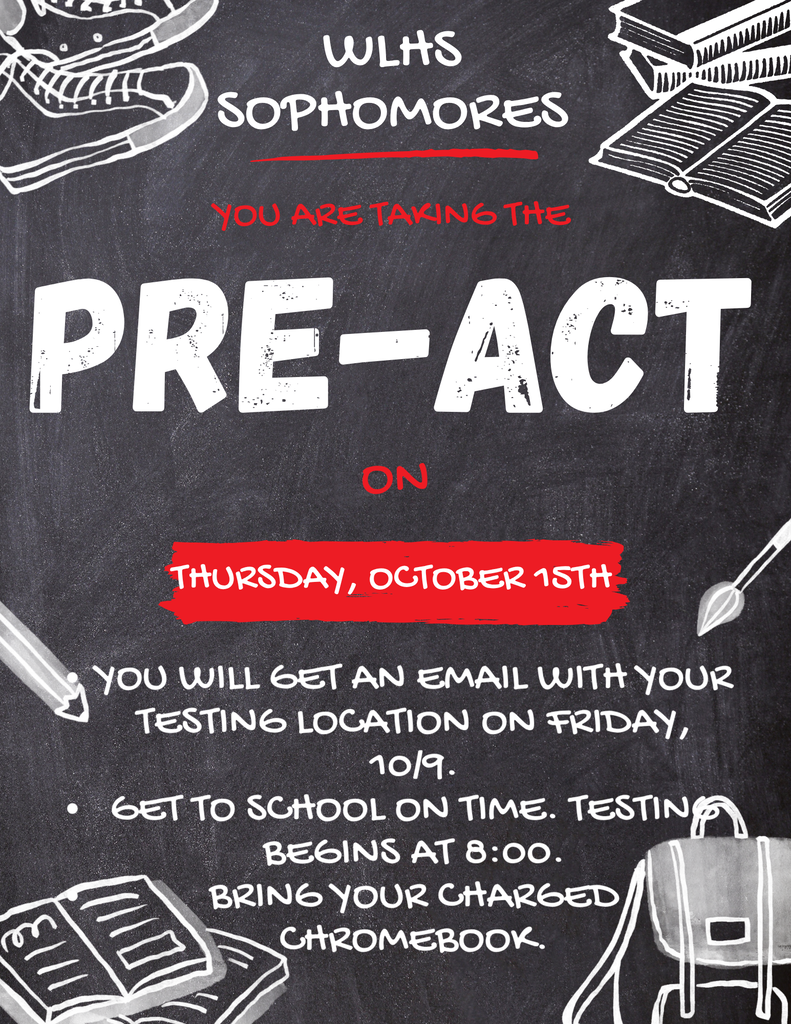 Alt-Text: WLHS Sophomores, you are taking the Pre-ACT on Thursday, October 15th. You will get an email with your testing location on Friday, 10/9. Get to school on time. Testing begins at 8:00. Bring your charged Chromebook.