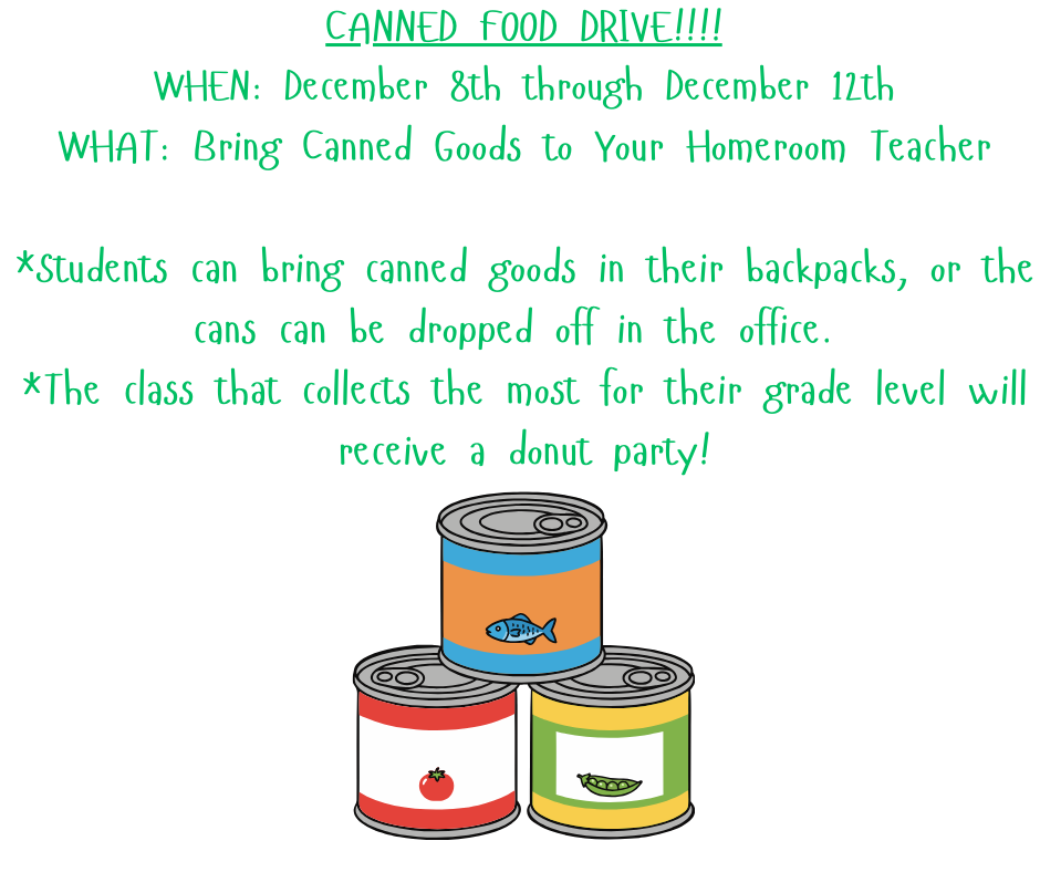 Canned Food Drive will take place December 8th through December 12th. Cans can be sent to school with students in their backpacks or dropped off in the front office. 
