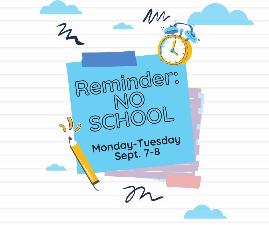 Reminder: NO SCHOOL Monday-Tuesday Sept. 7-8