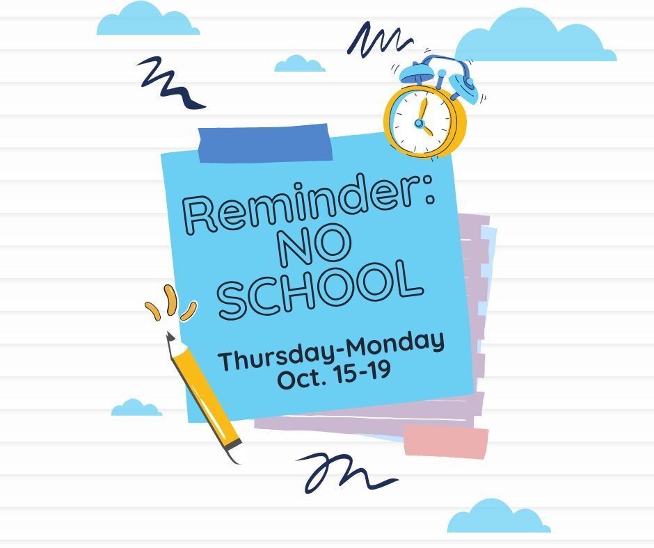 Reminder: NO SCHOOL Thursday-Monday Oct. 15-19