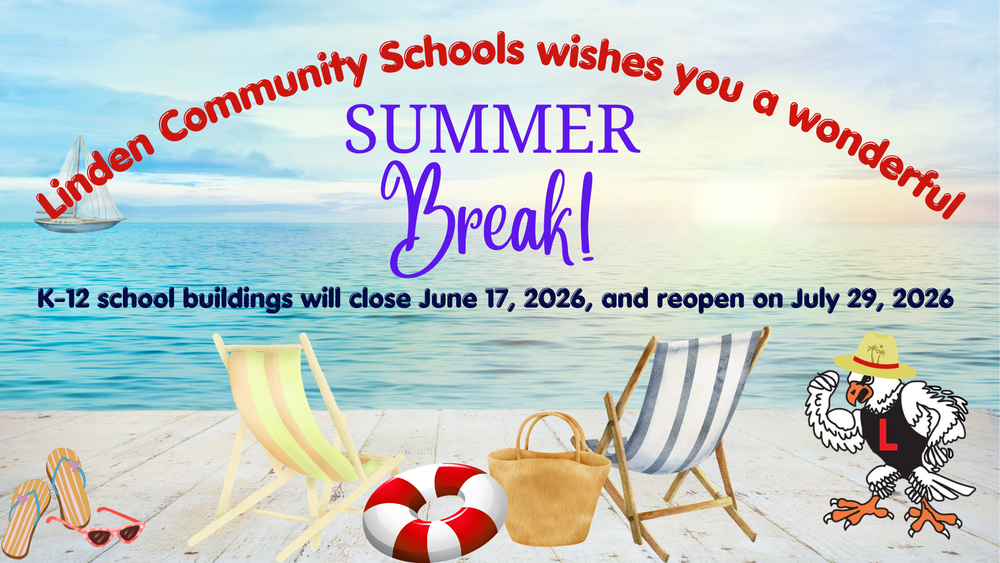 LINDEN COMMUNITY SCHOOLS WISHES YOU A WONDERFUL SUMMER BREAK  K012 SCHOOL BUILDING WILL CLOSE JUNE 17, 2026, AND REPOPEN ON JULY 29, 2026