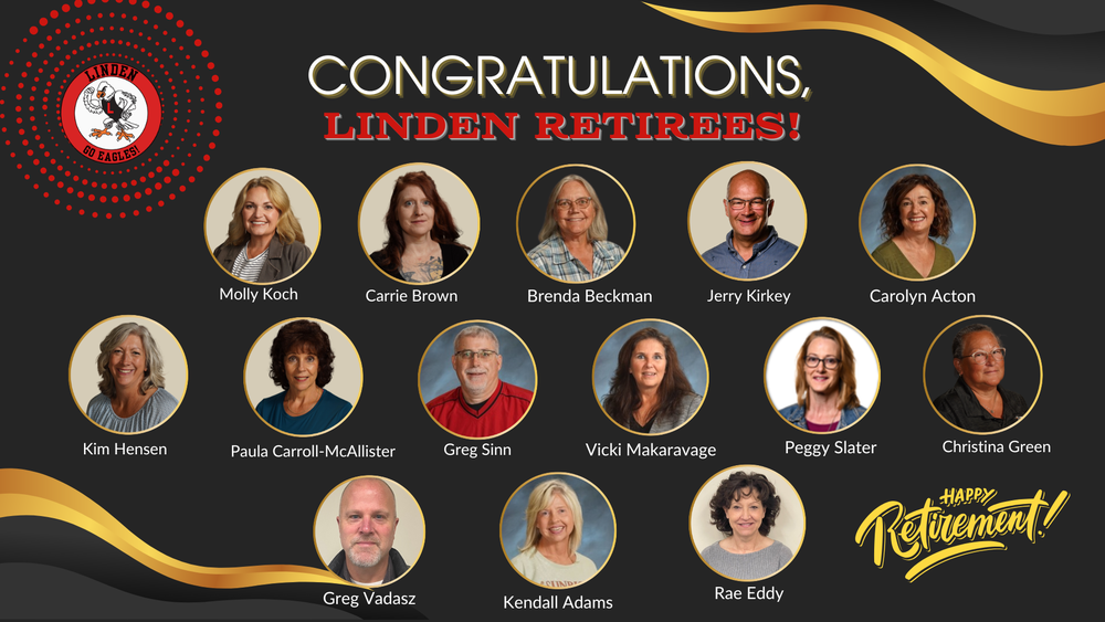 Congratulations linden retirees: Molly Koch, Carrie Brown, Brenda Beckman, Jerry Kirkey, Chris Green, Kim Henson, Paula McAllister, Greg Sinn, Vicki Makaravage, Peggy Slater, Greg Vadasz, Kendall Adams, Rae Eddy, Carolyn Acton