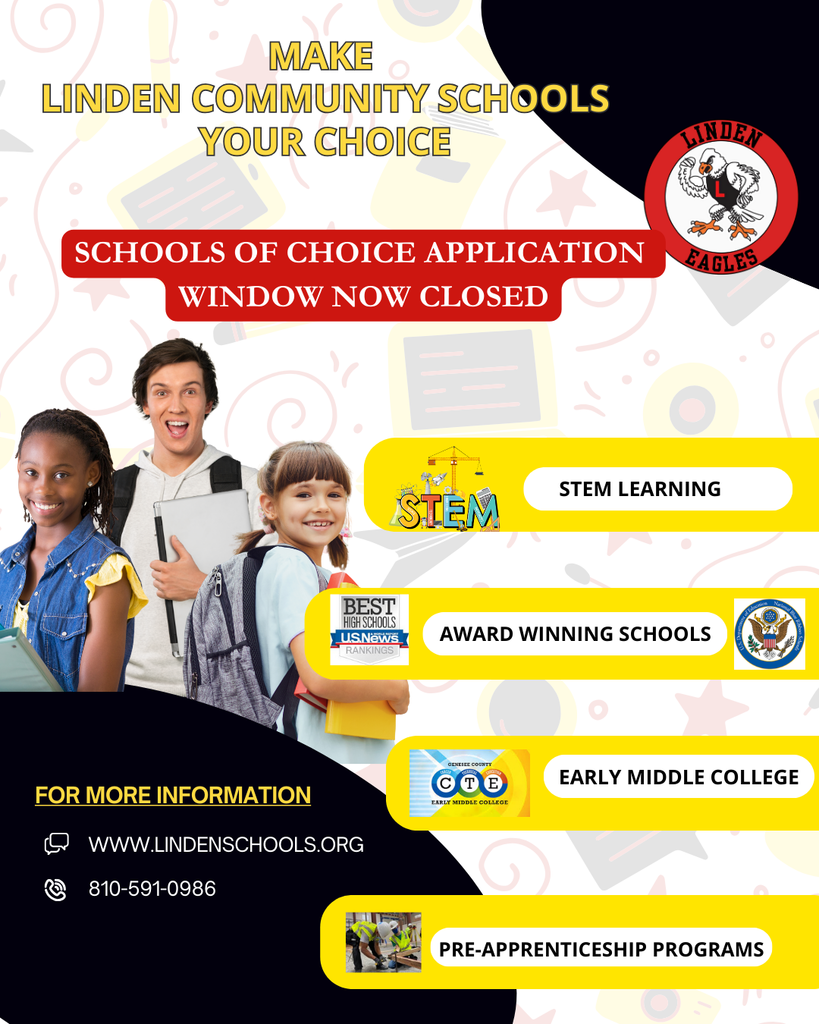 Image of 3 students with words "Make Linden Community Schools your choice. Schools of Choice application window now closed. Stem learning, award winning schools, early middle college, preapprenticeship programs. for more information. lindenschools.org 810-591-0986