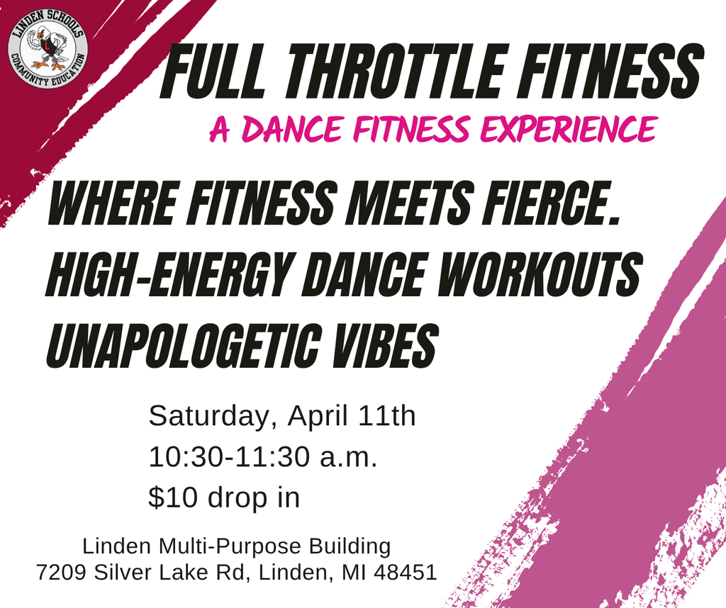 Full Throttle Fitness a Dance Fitness Experience Saturday, April 11th    10:30-11:30 a.m.   $10 drop in Linden Multi-Purpose Building 7209 Silver Lake Rd, Linden, MI 48451  Where fitness meets fierce. High-energy dance workouts  Unapologetic vibes