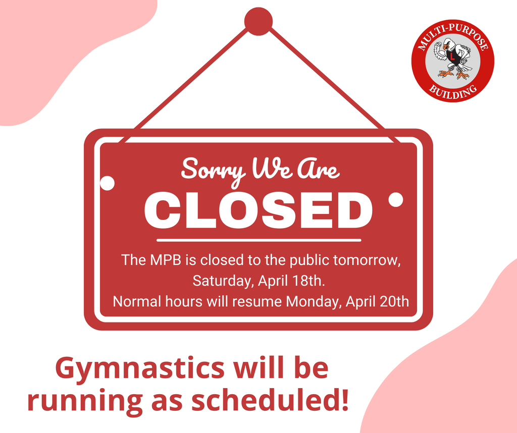 Sorry We Are Closed Gymnastics will be running as scheduled! The MPB is closed to the public tomorrow, Saturday, April 18th. Normal hours will resume Monday, April 20th