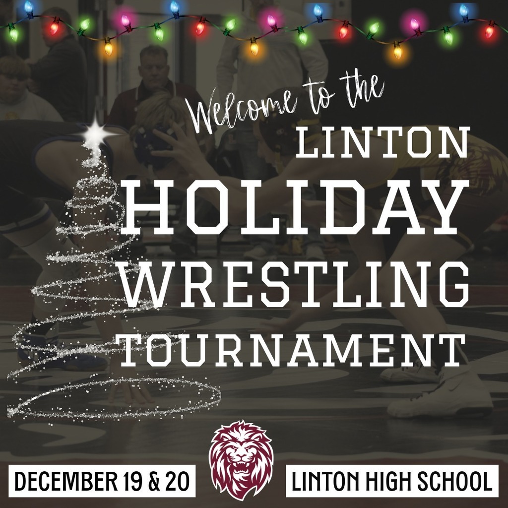 Welcome to the Linton Holiday Wrestling Tournament  Linton Public School is proud to welcome wrestlers, coaches, officials, and fans to the Linton Holiday Wrestling Tournament.  Dates: December 19 and December 20 Wrestling Start Times: • Friday, December 19 — 3:00 p.m. • Saturday, December 20 — 9:00 a.m.  We wish all athletes the best of luck and thank everyone for supporting high school wrestling. Safe travels and enjoy the tournament!