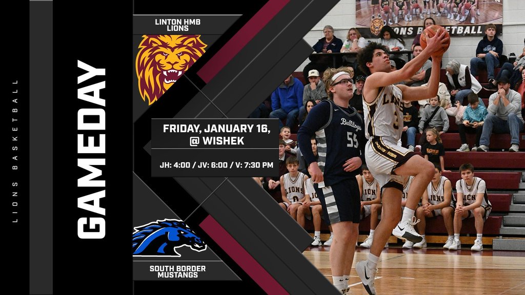 Boys Basketball Gameday  Linton-HMB Lions vs. South Border Mustangs Location: Wishek  Game times: • Junior High at 4:00 PM (6 quarters) • Junior Varsity at 6:00 PM • Varsity at 7:30 PM  Good luck to the Linton-HMB Lions.