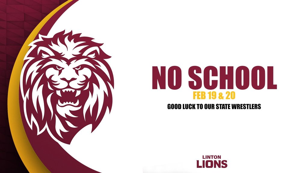 Graphic with a large maroon lion head logo on the left and bold text on the right reading: “NO SCHOOL – Feb 19 & 20. Good luck to our State Wrestlers.” Linton Lions branding appears at the bottom in maroon and gold.